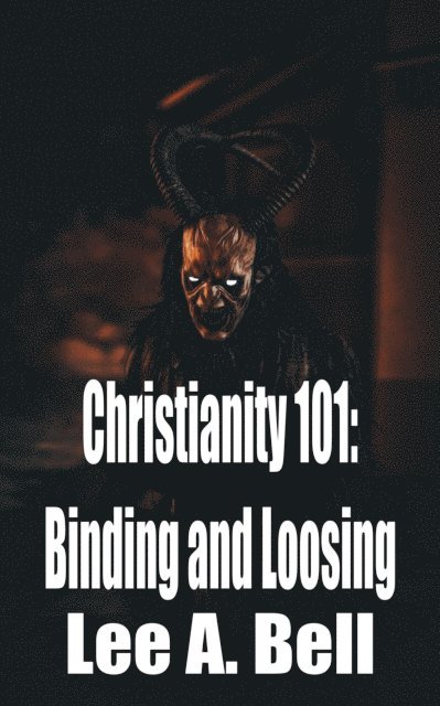 Lee Bell - Christianity 101: Binding and Loosing, E-bok