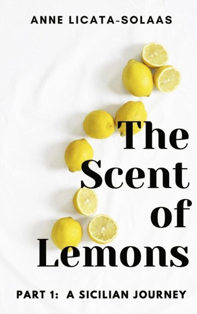 Anne Licata-Solaas - Scent of Lemons, Part One: A Sicilian Journey, E-bok