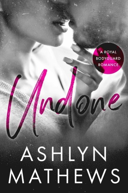 Ashlyn Mathews - Undone: A Royal Bodyguard Romance, E-bok