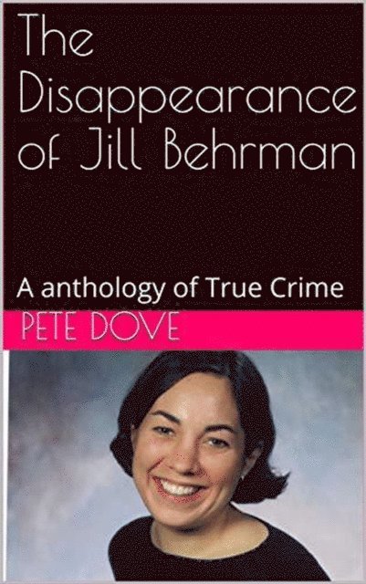 Pete Dove - Disappearance of Jill Behrman An Anthology of True Crime, E-bok