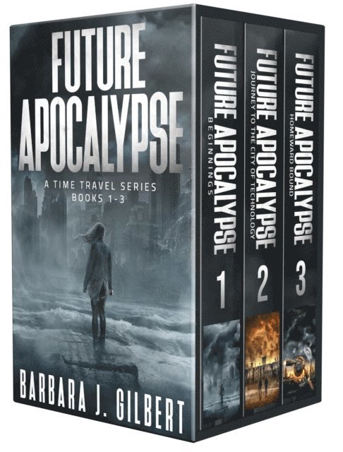 Barbara J. Gilbert - Future Apocalypse - A Time Travel Series Books 1-3, E-bok