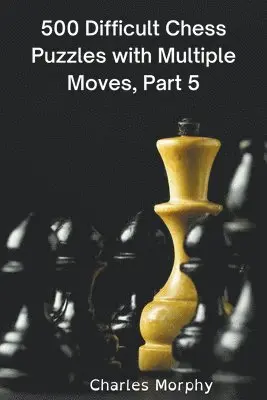 Charles Morphy - 500 Difficult Chess Puzzles with Multiple Moves, Part 5, Häftad. Tillgänglighet: Lägg i varukorg