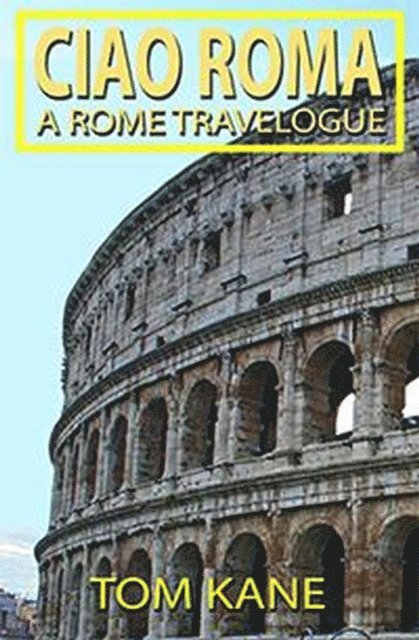 Tom Kane - Ciao Roma: A Rome Travelogue, E-bok