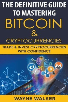 Wayne Walker - Definitive Guide To Mastering Bitcoin & Cryptocurrencies, Häftad