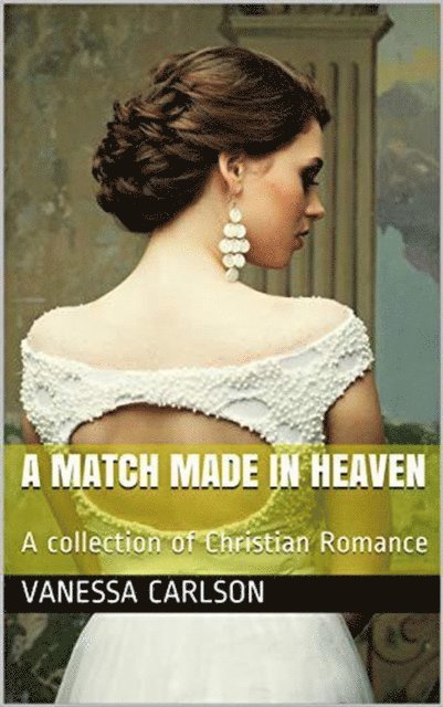 Vanessa Carlson - Match Made In Heaven A Collection of Christian Romance, E-bok