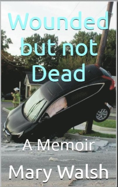 Mary Walsh - Wounded but not Dead, E-bok