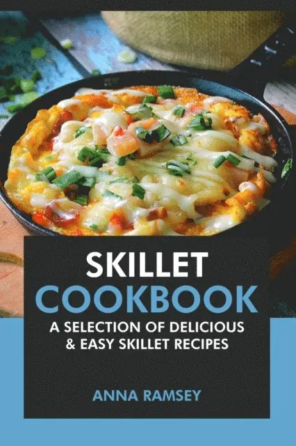 Anna Ramsey - Skillet Cookbook: A Selection of Delicious & Easy Skillet Recipes, E-bok. Tillgänglighet: Lägg i varukorg