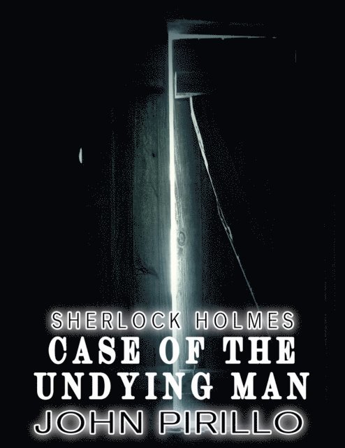 John Pirillo - Sherlock Holmes, Case of the Undying Man, E-bok