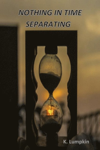 K. Lumpkin - Nothing in Time Separating, E-bok