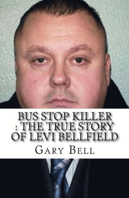 Gary Bell - Bus Stop Killer : The True Story of Levi Bellfield, E-bok