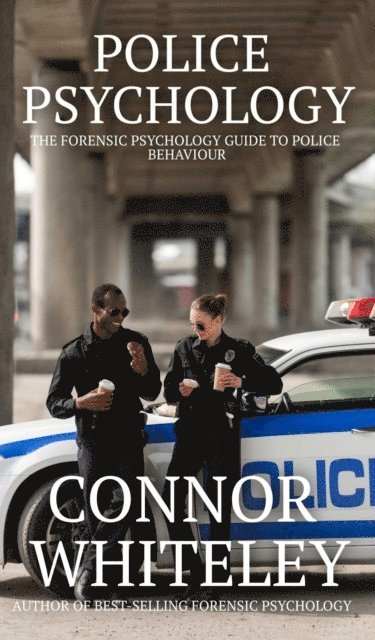 Connor Whiteley - Police Psychology: The Forensic Psychology Guide To Police Behaviour, E-bok