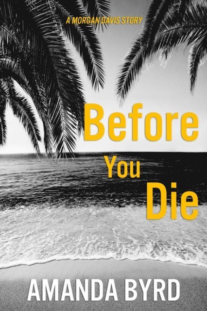 Amanda Byrd - Before You Die: A Morgan Davis Story, E-bok
