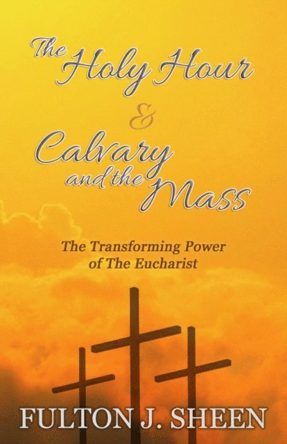 Archbishop Fulton J. Sheen - Holy Hour & Calvary and the Mass, E-bok