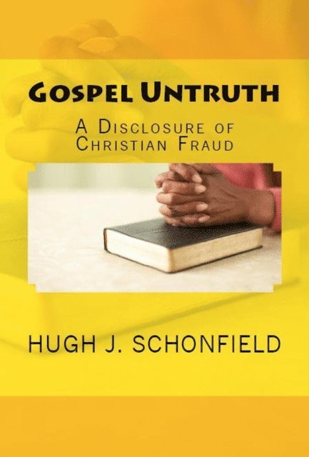 Hugh J. Schonfield - Gospel Untruth: A Disclosure of Christian Fraud, E-bok