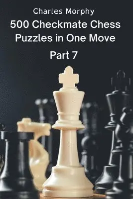 Charles Morphy - 500 Checkmate Chess Puzzles in One Move, Part 7, Häftad. Tillgänglighet: Lägg i varukorg