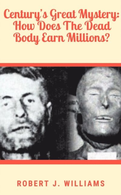 Robert J. Williams - Century's Great Mystery: How Does The Dead Body Earn Millions?, E-bok. Tillgänglighet: Lägg i varukorg