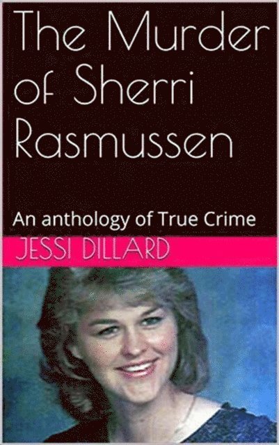 Jessi Dillard - Murder of Sherri Rasmussen An anthology of True Crime, E-bok
