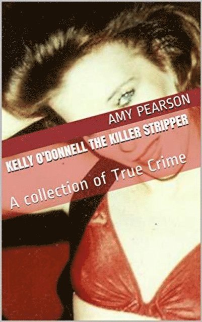 Amy Pearson - Kelly O'Donnell The Killer Stripper A Collection of True Crime, E-bok. Tillgänglighet: Lägg i varukorg