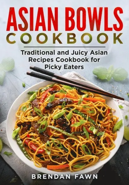 Brendan Fawn - Asian Bowls Cookbook, Traditional and Juicy Asian Recipes Cookbook for Picky Eaters, E-bok. Tillgänglighet: Lägg i varukorg