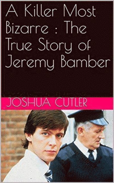 Joshua Cutler - Killer Most Bizarre : The True Story of Jeremy Bamber, E-bok