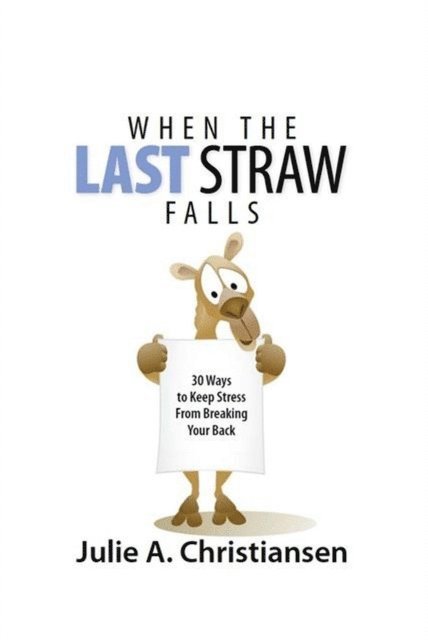 Julie A. Christiansen - When The Last Straw Falls: 30 Ways to Keep Stress from Breaking Your Back, E-bok
