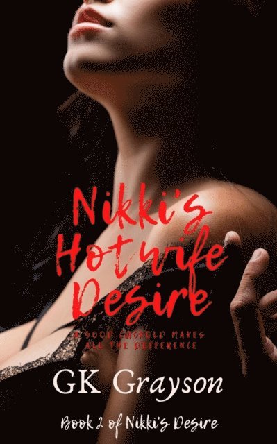 GK Grayson - Nikki's Hotwife Desire: A Good Cuckold Makes All the Difference, E-bok