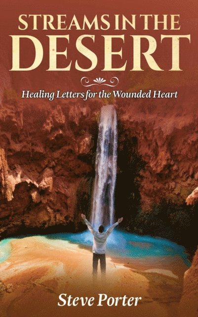 Steve Porter - Streams in the Desert: Healing Letters for the Wounded Heart, E-bok
