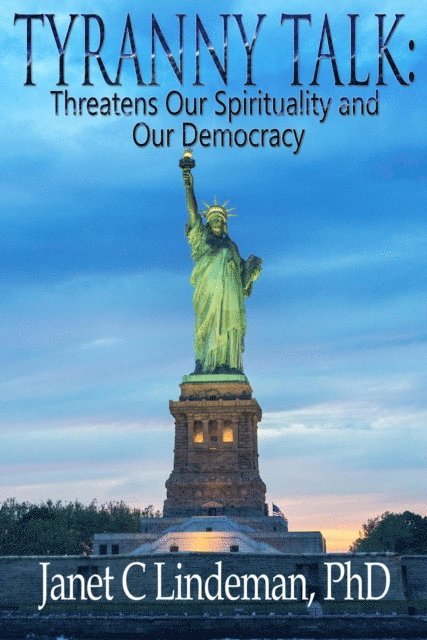 PhD Janet C. Lindeman - Tyranny Talk Threatens Our Spirituality  and Our Democracy, E-bok