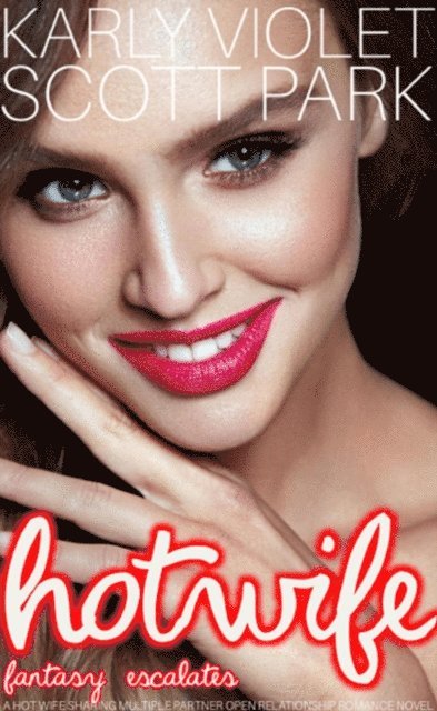 Scott Park, Karly Violet - Hotwife Fantasy Escalates - A Hot Wife Sharing Multiple Partner Open Relationship Romance Novel, E-bok. Tillgänglighet: Lägg i varukorg