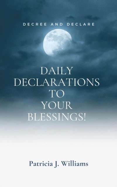 Patricia J Williams - Decree And Declare: Daily Declarations To Your Blessings!, E-bok