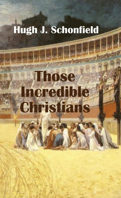 Hugh J. Schonfield - Those Incredible Christians, E-bok