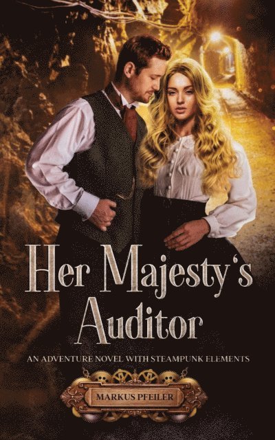 Markus Pfeiler - Her Majesty's Auditor - An Adventure Novel with Steampunk Elements, E-bok