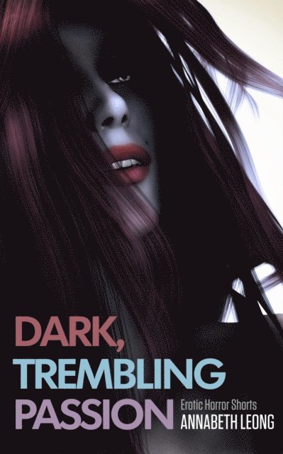 Annabeth Leong - Dark, Trembling Passion: Erotic Horror Shorts, E-bok