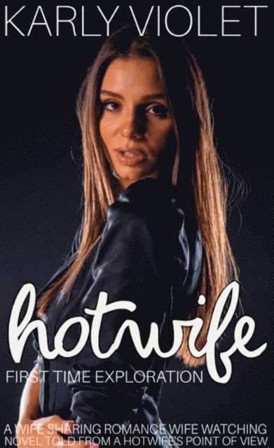 Karly Violet - Hotwife First Time Exploration - A Wife Sharing Romance Wife Watching Novel Told From A Hotwife's Point Of View, E-bok