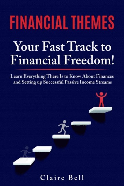 Claire Bell - Financial Themes: Your Fast Track to Financial Freedom! Learn Everything There Is to Know About Finances and Setting Up Successful Passive Income Streams, E-bok