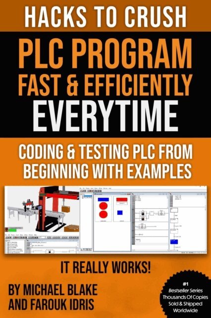 Farouk Idris, Michael Blake - Hacks To Crush Plc Program Fast & Efficiently Everytime... : Coding, Simulating & Testing Programmable Logic Controller With Examples, E-bok