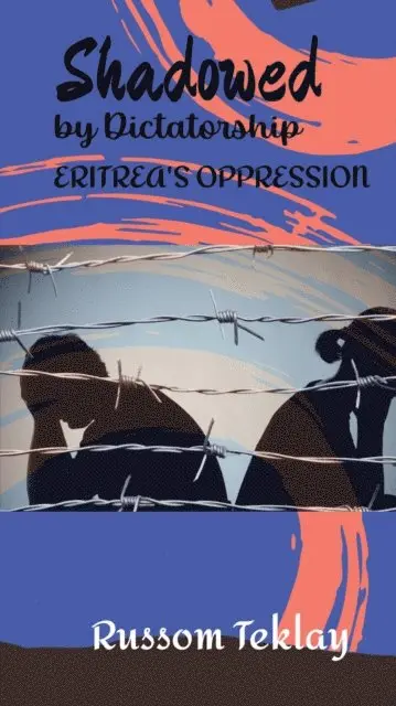 Russom Teklay - Shadowed by Dictatorship Eritrea's Oppression, E-bok. Tillgänglighet: Lägg i varukorg