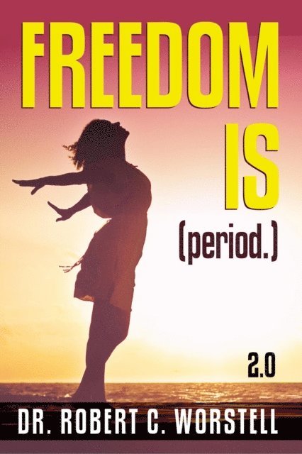 Dr. Robert C. Worstell - Freedom Is (Period.) 2.0, E-bok