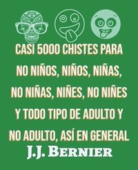 Casi 5000 chistes para no niños, niños, niñas, no niñas, niñes, no niñes y todo tipo de adulto y no adulto, así en general