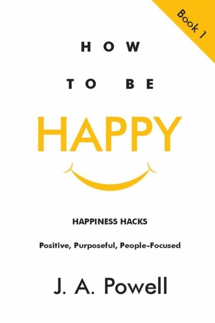 J. A. Powell - How to be Happy - Happiness Hacks, E-bok