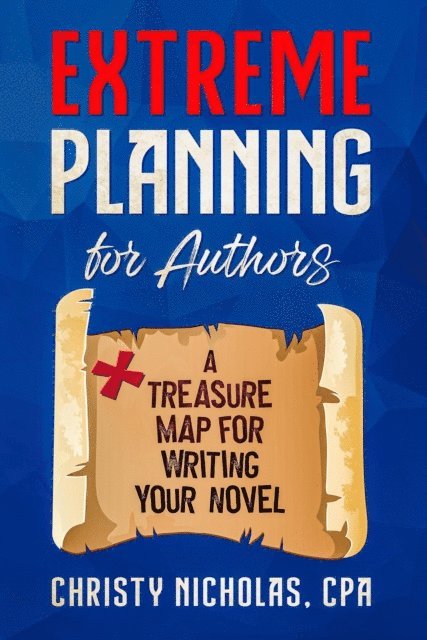 CHRISTY NICHOLAS - Extreme Planning for Authors: A Treasure Map for Writing Your Novel, E-bok