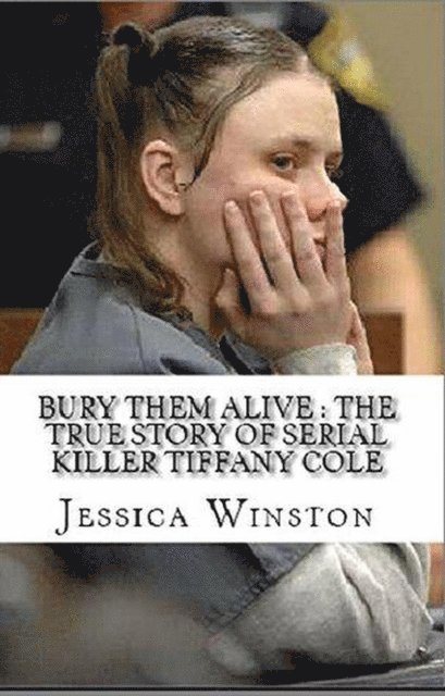 Jessica Winston - Bury Them Alive : The True Story of Serial Killer Tiffany Cole, E-bok
