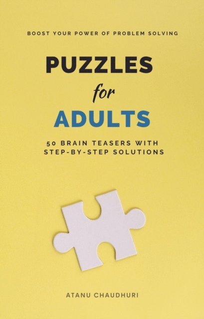 Atanu Chaudhuri - Puzzles for Adults: 50 Brain Teasers with Step-by-Step Solutions: Boost Your Power of Problem Solving, E-bok
