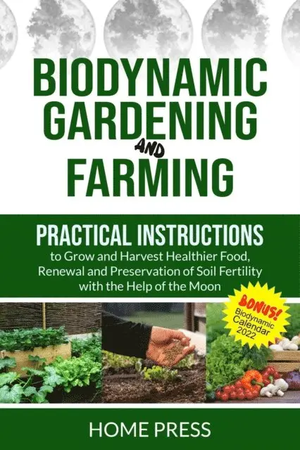 HOME PRESS - Biodynamic Gardening and Farming: Practical Instructions to Grow and Harvest Healthier Food. Renewal, And Preservation of Soil Fertility with The Help of The Moon, E-bok. Tillgänglighet: Lägg i varukorg