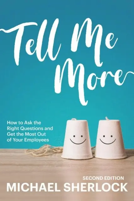 Michael Sherlock - Tell Me More: How to Ask the Right Questions and Get the Most Out of Your Employees, E-bok. Tillgänglighet: Lägg i varukorg