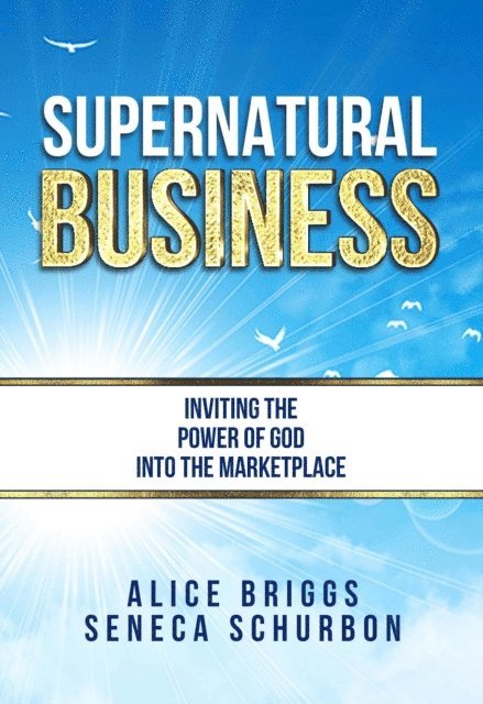 Seneca Schurbon - Supernatural Business: Inviting the Power of God Into the Marketplace, E-bok