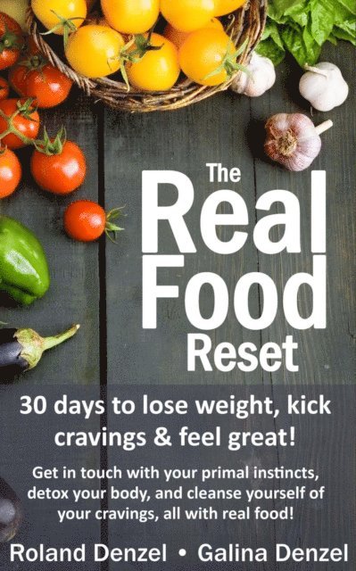 Galina Denzel, Roland Denzel - Real Food Reset: 30 Days to Lose Weight, Kick Cravings & Feel Great - Get in Touch with Your Primal Instincts, Detox Your Body, and Cleanse Yourself of Cravings, All with Real Food!, E-bok. Tillgänglighet: Lägg i varukorg