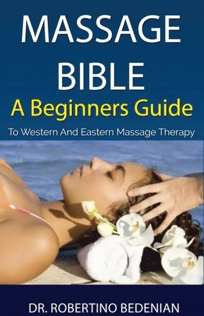 Dr. Robertino Bedenian - Massage Bible - A Beginners Guide To Western And Eastern Massage Therapy, E-bok. Tillgänglighet: Lägg i varukorg