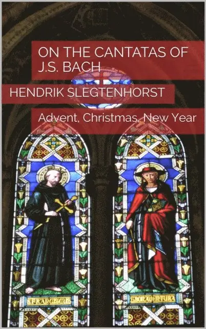 Hendrik Slegtenhorst - On the Cantatas of J.S. Bach: Advent, Christmas, New Year, E-bok. Tillgänglighet: Lägg i varukorg