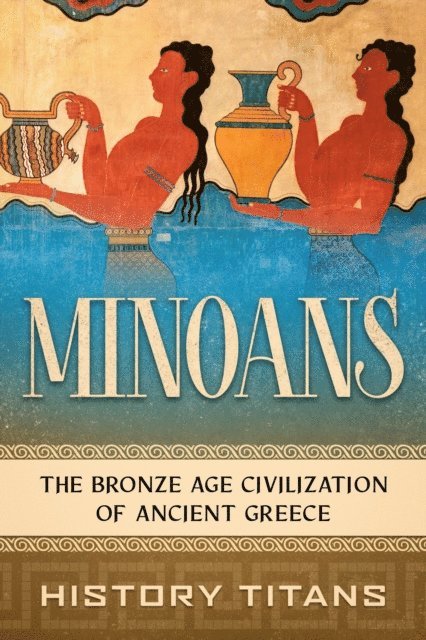 History Titans - Minoans: The Bronze Age Civilization of Ancient Greece, E-bok